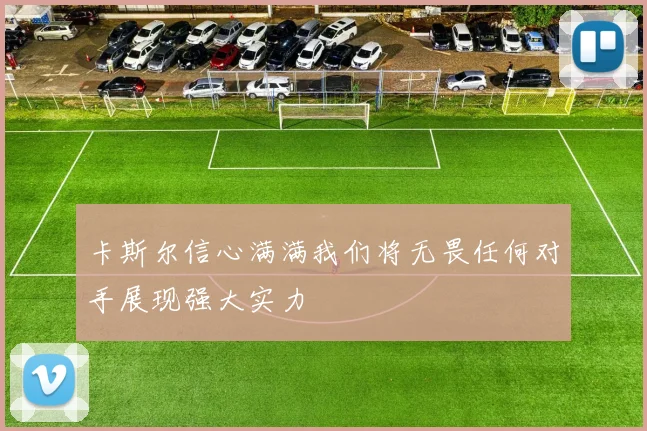 卡斯尔信心满满我们将无畏任何对手展现强大实力